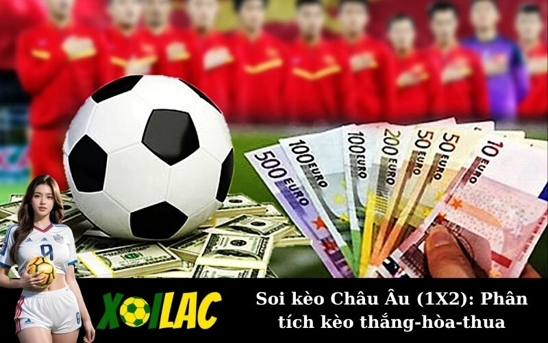 Soi kèo Châu Âu (1X2): Phân tích kèo thắng-hòa-thua